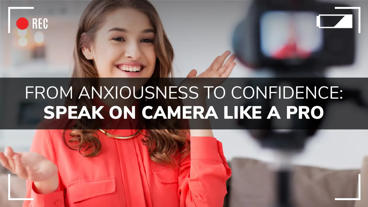 From Anxiousness To Confidence Speak On Camera Like A Pro